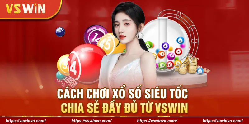 Cách Chơi Xổ Số Siêu Tốc - Chia Sẻ Đầy Đủ Từ VSWIN