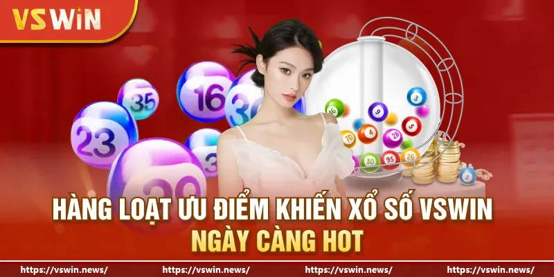 Hàng loạt ưu điểm khiến xổ số VSWIN ngày càng hot